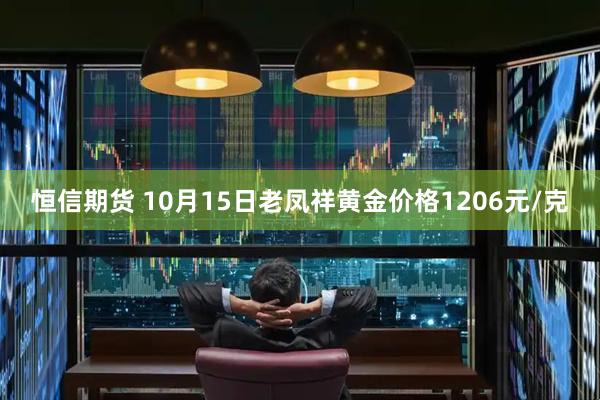 恒信期货 10月15日老凤祥黄金价格1206元/克