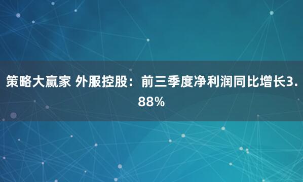 策略大赢家 外服控股:前三季度净利润同比增长3.88%